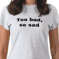 too_bad_so_sad_tshirt-p235325576082829783q08p_400